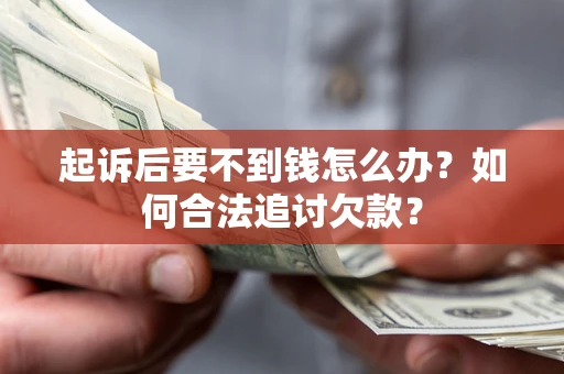 武汉起诉后要不到钱怎么办？如何合法追讨欠款？