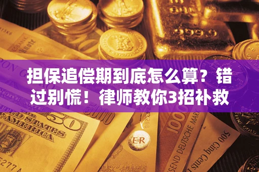 武汉担保追偿期到底怎么算？错过别慌！律师教你3招补救