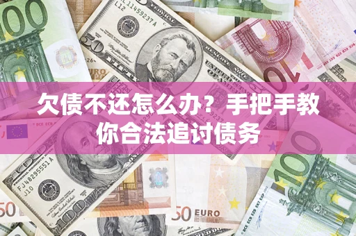 武汉欠债不还怎么办？手把手教你合法追讨债务