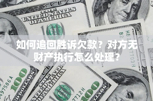 武汉如何追回胜诉欠款？对方无财产执行怎么处理？