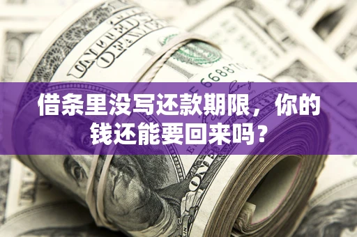 武汉借条里没写还款期限，你的钱还能要回来吗？