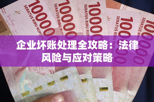 武汉企业坏账处理全攻略：法律风险与应对策略