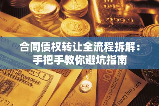 武汉合同债权转让全流程拆解：手把手教你避坑指南