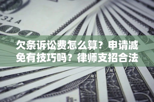 武汉欠条诉讼费怎么算？申请减免有技巧吗？律师支招合法省钱