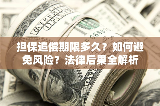 武汉担保追偿期限多久？如何避免风险？法律后果全解析