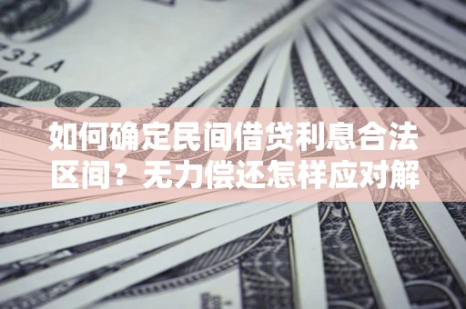 武汉如何确定民间借贷利息合法区间？无力偿还怎样应对解决法门？