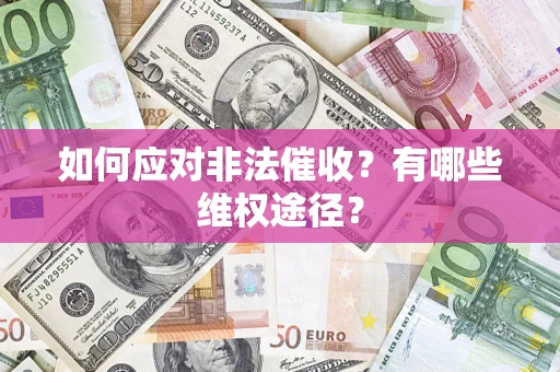 武汉如何应对非法催收？有哪些维权途径？