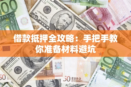 武汉借款抵押全攻略：手把手教你准备材料避坑