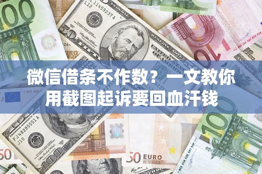 武汉微信借条不作数？一文教你用截图起诉要回血汗钱