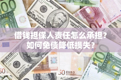 武汉借钱担保人责任怎么承担？如何免债降低损失？