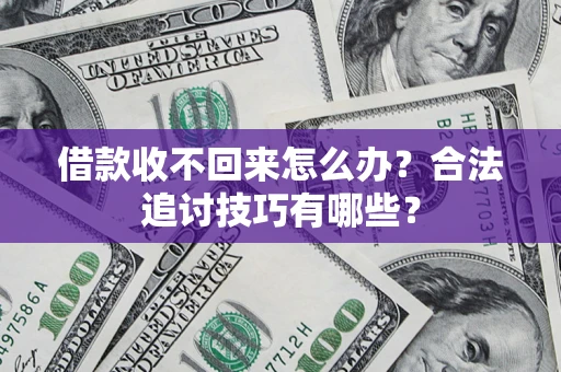 武汉借款收不回来怎么办？合法追讨技巧有哪些？