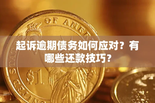 武汉起诉逾期债务如何应对？有哪些还款技巧？