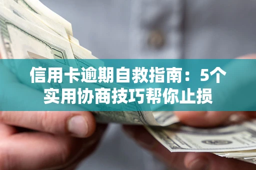 武汉信用卡逾期自救指南：5个实用协商技巧帮你止损