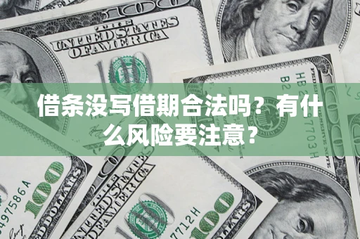 武汉借条没写借期合法吗？有什么风险要注意？