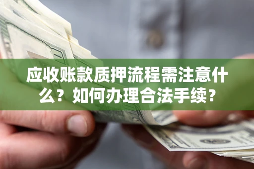 武汉应收账款质押流程需注意什么？如何办理合法手续？