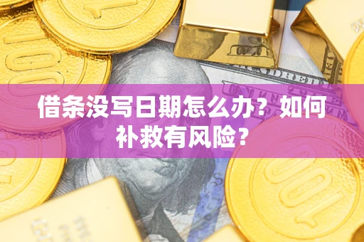 武汉借条没写日期怎么办？如何补救有风险？