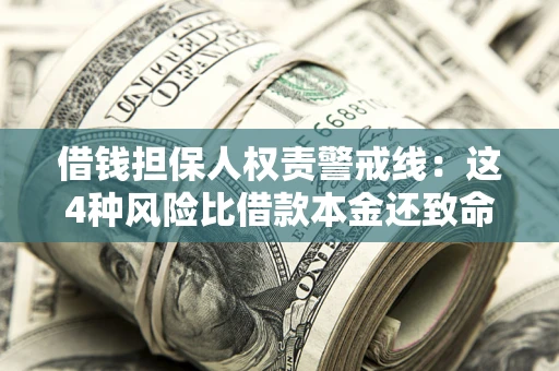 武汉借钱担保人权责警戒线：这4种风险比借款本金还致命