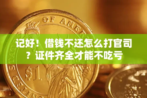 武汉记好！借钱不还怎么打官司？证件齐全才能不吃亏