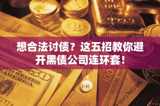 武汉想合法讨债？这五招教你避开黑债公司连环套！