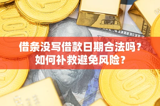 武汉借条没写借款日期合法吗？如何补救避免风险？