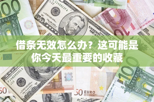 武汉借条无效怎么办？这可能是你今天最重要的收藏