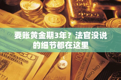 武汉要账黄金期3年？法官没说的细节都在这里