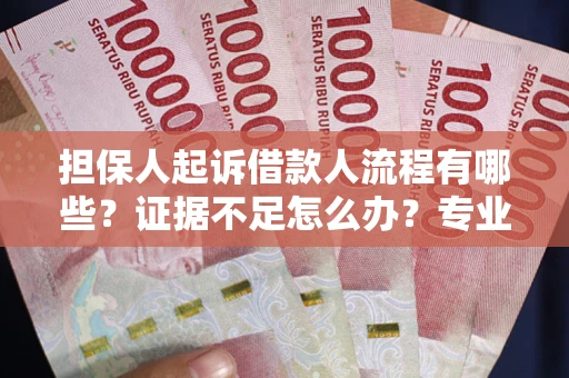 武汉担保人起诉借款人流程有哪些？证据不足怎么办？专业律师解答