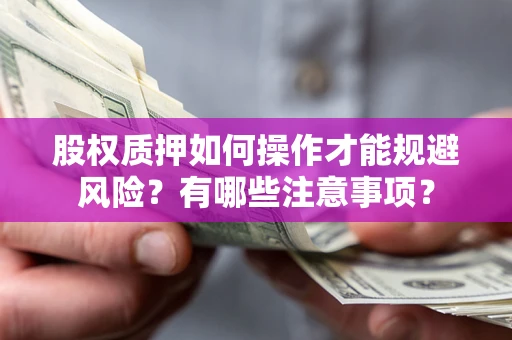 武汉股权质押如何操作才能规避风险？有哪些注意事项？