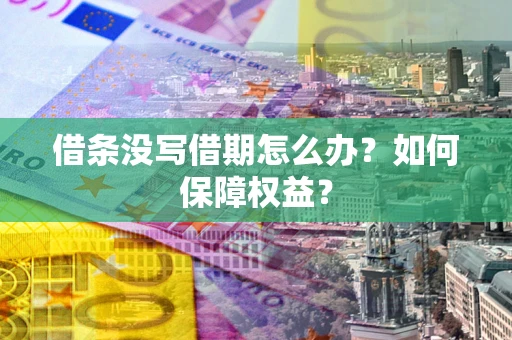 武汉借条没写借期怎么办？如何保障权益？