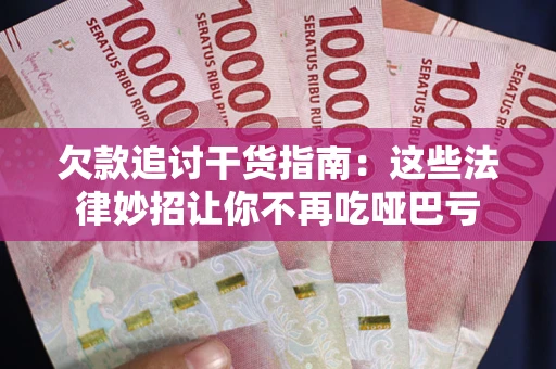 武汉欠款追讨干货指南：这些法律妙招让你不再吃哑巴亏