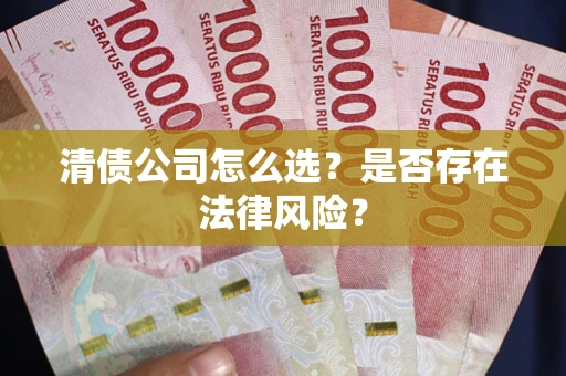 武汉清债公司怎么选？是否存在法律风险？