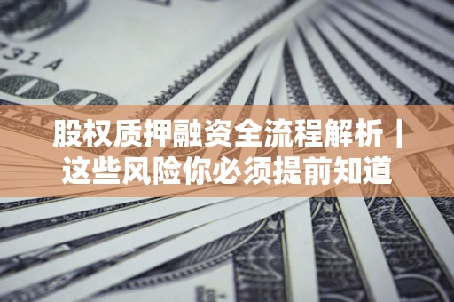 武汉股权质押融资全流程解析｜这些风险你必须提前知道