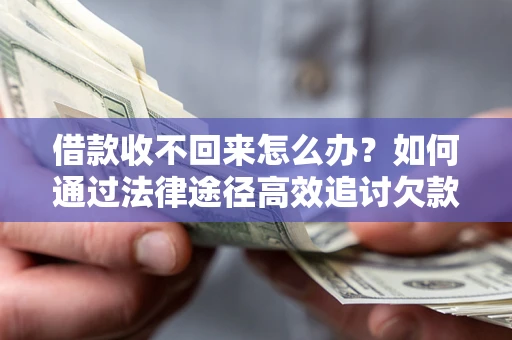 武汉借款收不回来怎么办?如何通过法律途径高效追讨欠款? 武汉借款收不回来怎么办?如何通过法律途径高效追讨欠款?