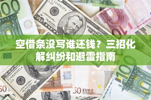 武汉空借条没写谁还钱？三招化解纠纷和避雷指南