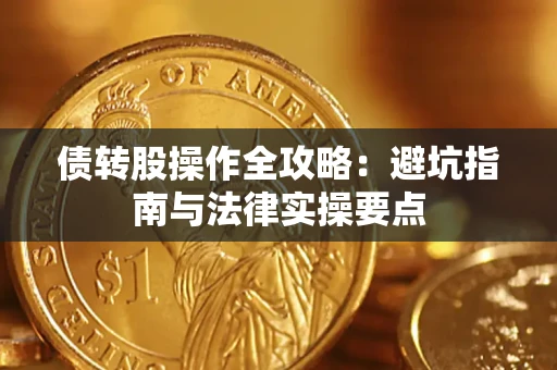 武汉债转股操作全攻略：避坑指南与法律实操要点