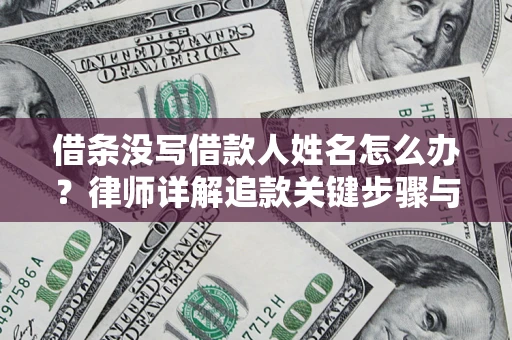 武汉借条没写借款人姓名怎么办？律师详解追款关键步骤与证据链构建