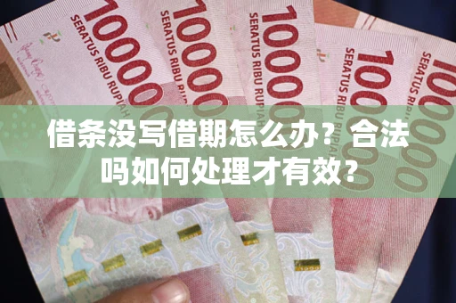 武汉借条没写借期怎么办？合法吗如何处理才有效？