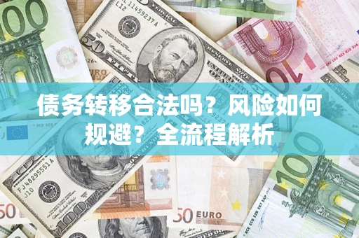武汉债务转移合法吗？风险如何规避？全流程解析