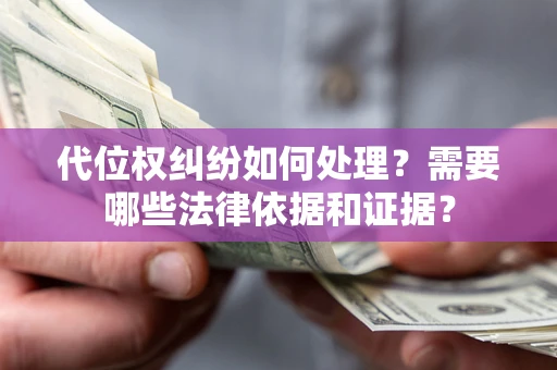武汉代位权纠纷如何处理？需要哪些法律依据和证据？