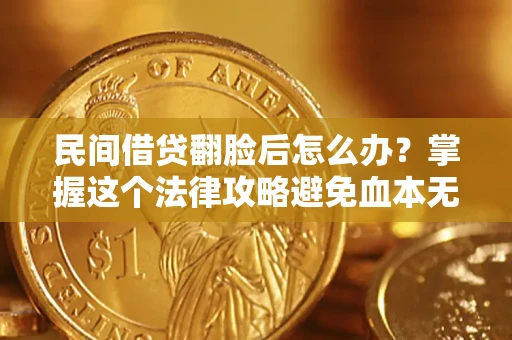 武汉民间借贷翻脸后怎么办？掌握这个法律攻略避免血本无归