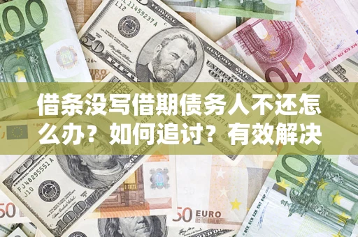 武汉借条没写借期债务人不还怎么办？如何追讨？有效解决方案！