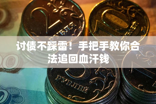 武汉讨债不踩雷！手把手教你合法追回血汗钱