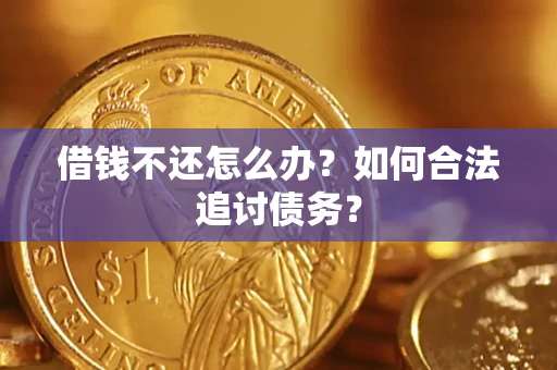 武汉借钱不还怎么办？如何合法追讨债务？