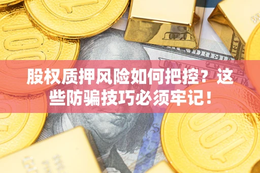 武汉股权质押风险如何把控？这些防骗技巧必须牢记！