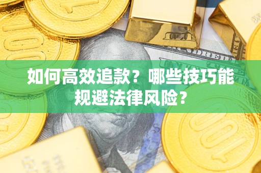 武汉如何高效追款？哪些技巧能规避法律风险？
