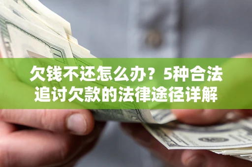 武汉欠钱不还怎么办？5种合法追讨欠款的法律途径详解