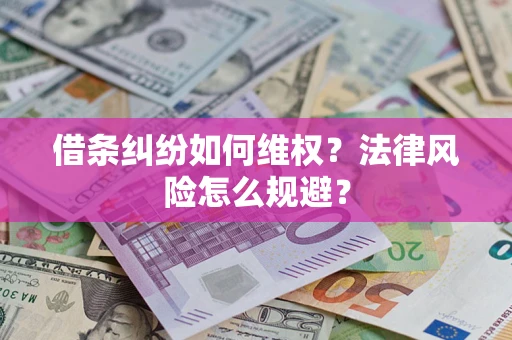 武汉借条纠纷如何维权？法律风险怎么规避？