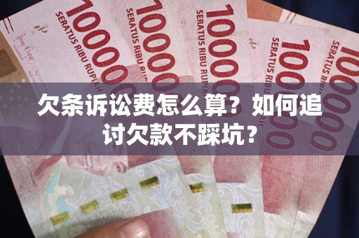 武汉欠条诉讼费怎么算？如何追讨欠款不踩坑？