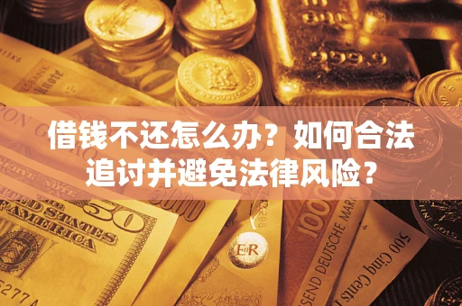 武汉借钱不还怎么办？如何合法追讨并避免法律风险？