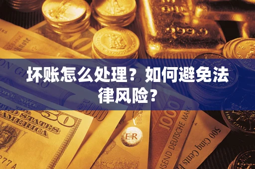 武汉坏账怎么处理？如何避免法律风险？